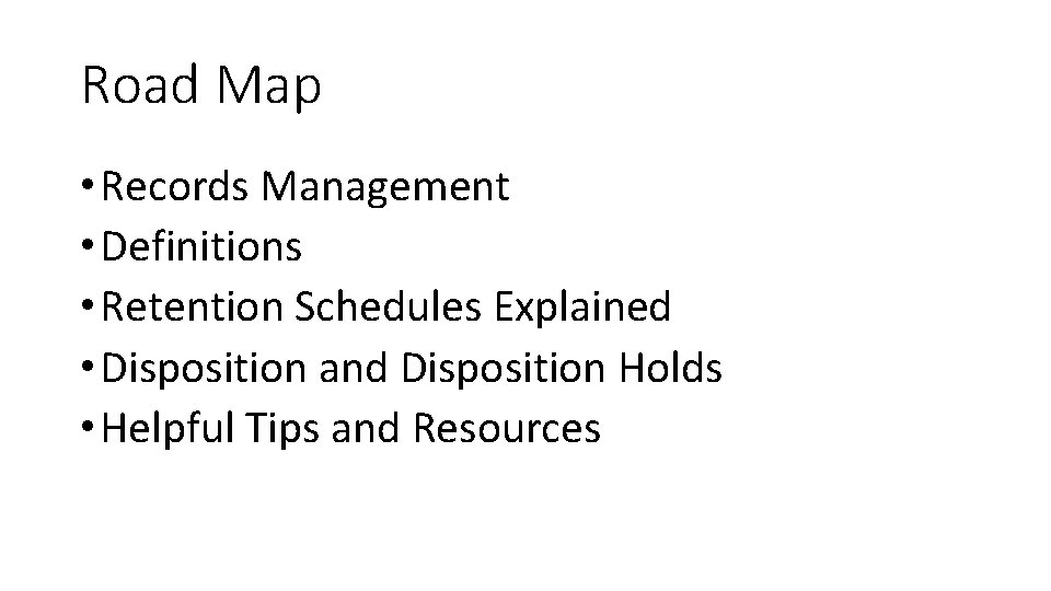 Road Map • Records Management • Definitions • Retention Schedules Explained • Disposition and