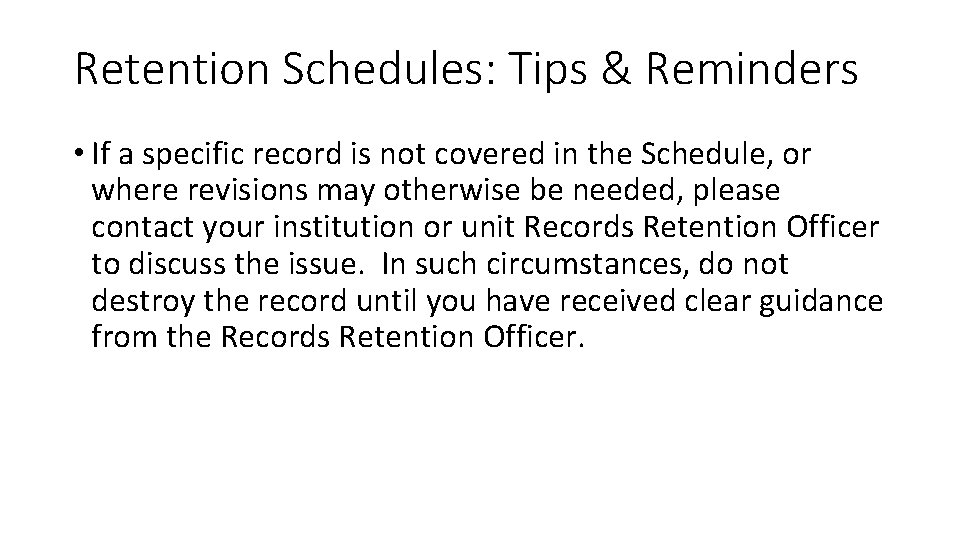 Retention Schedules: Tips & Reminders • If a specific record is not covered in