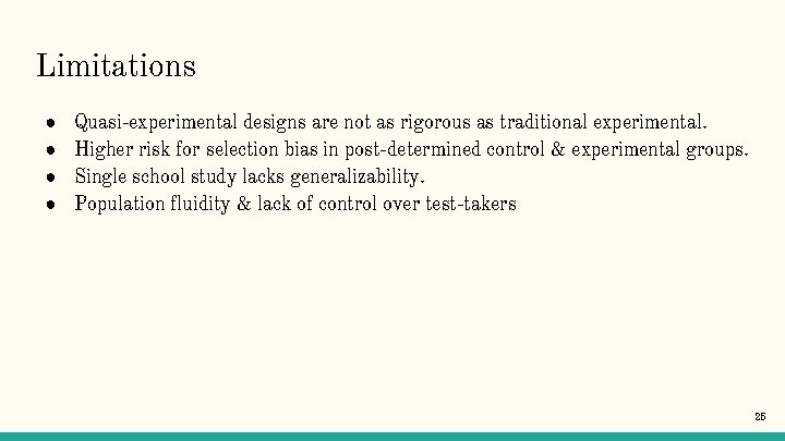 Limitations ● ● Quasi-experimental designs are not as rigorous as traditional experimental. Higher risk