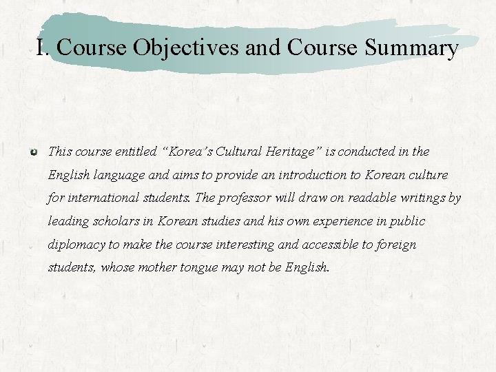 I. Course Objectives and Course Summary This course entitled “Korea’s Cultural Heritage” is conducted