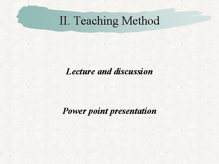 II. Teaching Method Lecture and discussion Power point presentation 