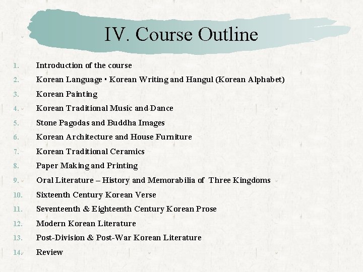 IV. Course Outline 1. Introduction of the course 2. Korean Language Korean Writing and