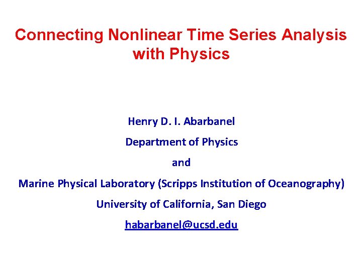 Connecting Nonlinear Time Series Analysis with Physics Henry D. I. Abarbanel Department of Physics