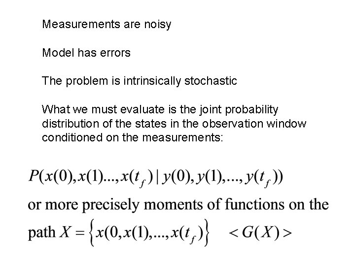 Measurements are noisy Model has errors The problem is intrinsically stochastic What we must