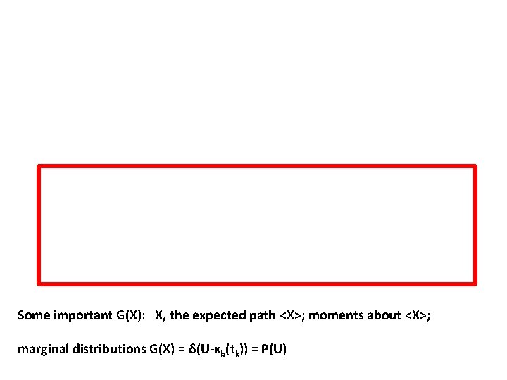 Some important G(X): X, the expected path <X>; moments about <X>; marginal distributions G(X)