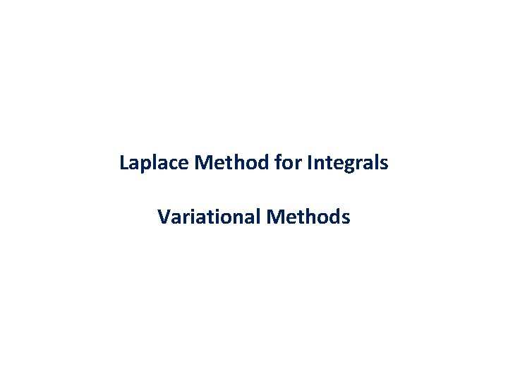 Laplace Method for Integrals Variational Methods Laplace Method for Integrals Variational Methods