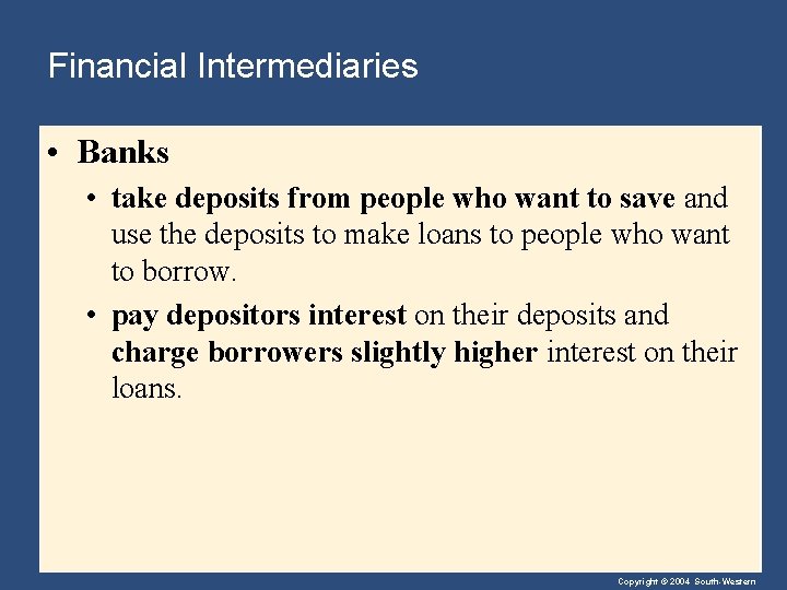 Financial Intermediaries • Banks • take deposits from people who want to save and