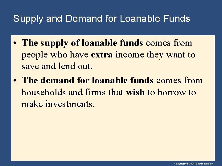 Supply and Demand for Loanable Funds • The supply of loanable funds comes from