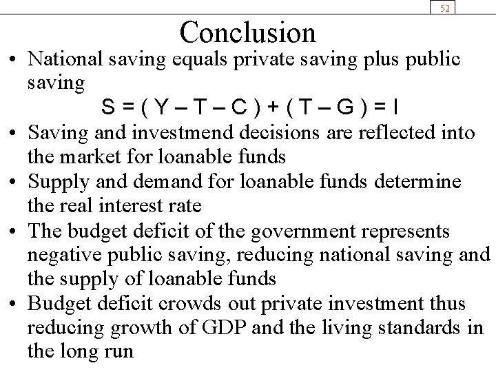 52 Conclusion • National saving equals private saving plus public saving S=(Y–T–C)+(T–G)=I • Saving