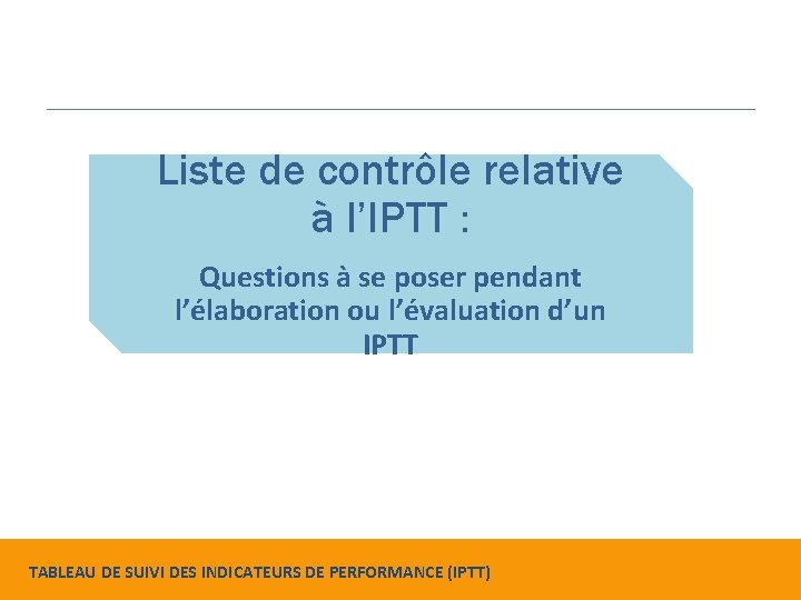 Liste de contrôle relative à l’IPTT : Questions à se poser pendant l’élaboration ou