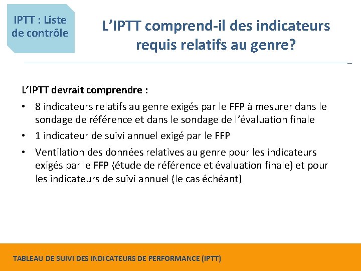 IPTT : Liste de contrôle L’IPTT comprend-il des indicateurs requis relatifs au genre? L’IPTT