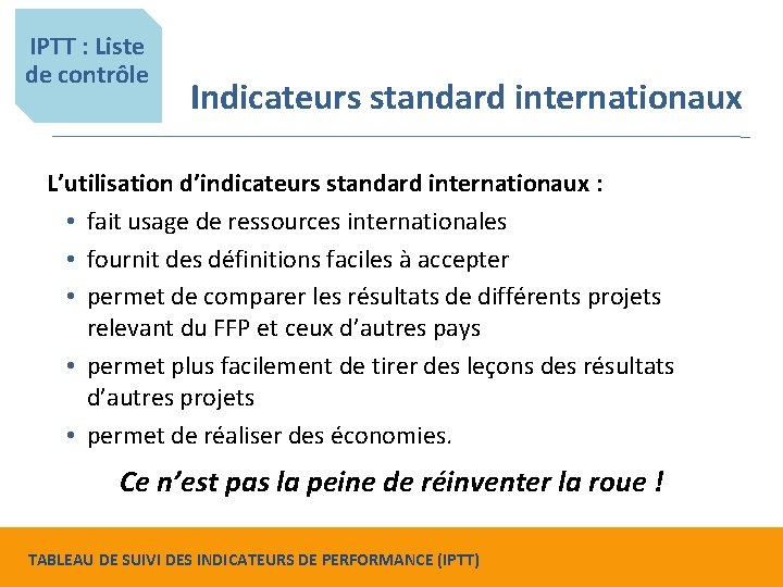 IPTT : Liste de contrôle Indicateurs standard internationaux L’utilisation d’indicateurs standard internationaux : •