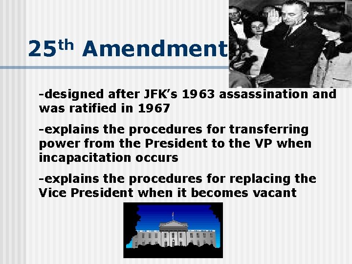 25 th Amendment -designed after JFK’s 1963 assassination and was ratified in 1967 -explains