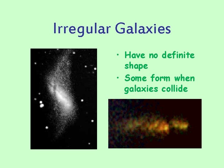 Irregular Galaxies • Have no definite shape • Some form when galaxies collide 