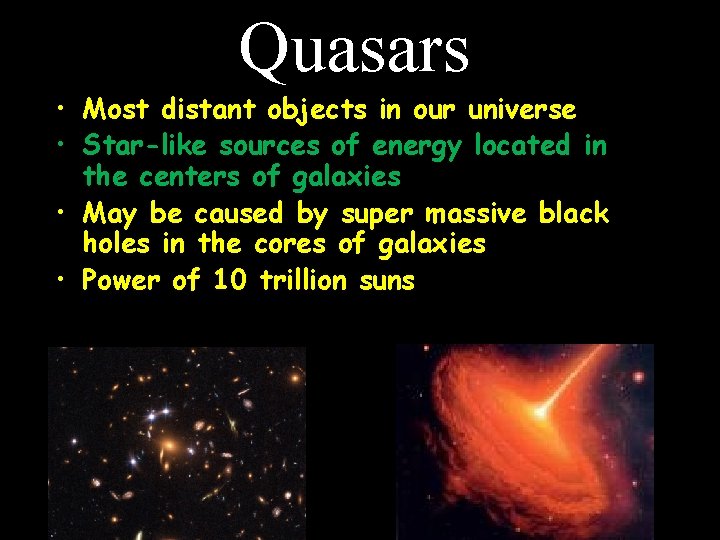 Quasars • Most distant objects in our universe • Star-like sources of energy located