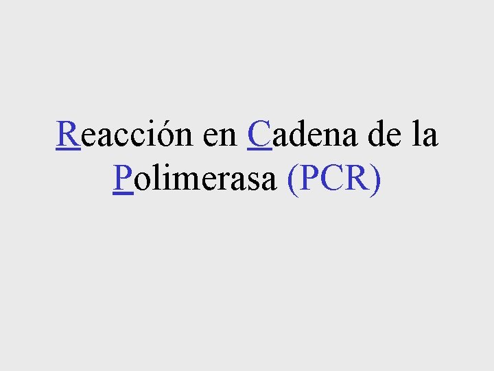 Reacción en Cadena de la Polimerasa (PCR) Reacción en Cadena de la Polimerasa (PCR)