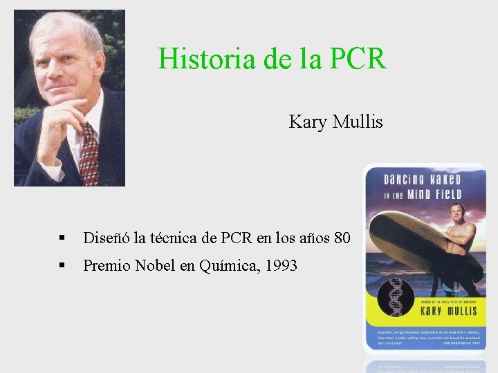 Historia de la PCR Kary Mullis § Diseñó la técnica de PCR en los Historia de la PCR Kary Mullis § Diseñó la técnica de PCR en los