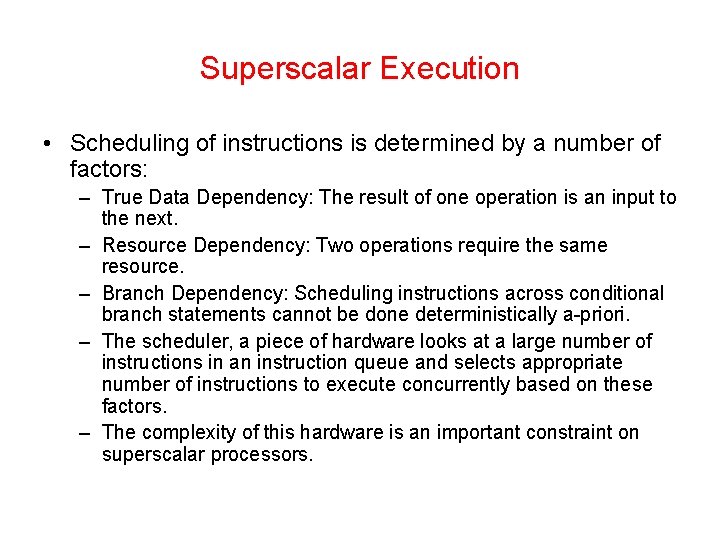 Superscalar Execution • Scheduling of instructions is determined by a number of factors: –