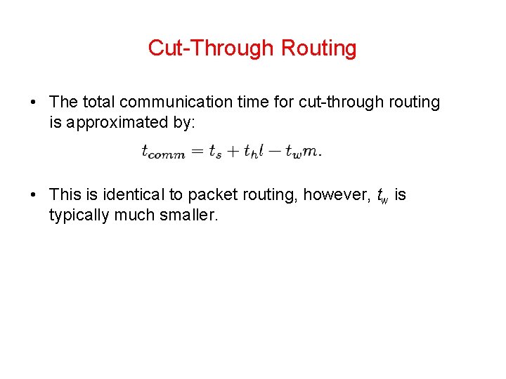 Cut-Through Routing • The total communication time for cut-through routing is approximated by: •