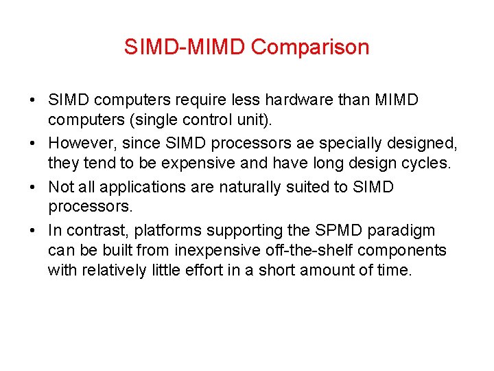 SIMD-MIMD Comparison • SIMD computers require less hardware than MIMD computers (single control unit).
