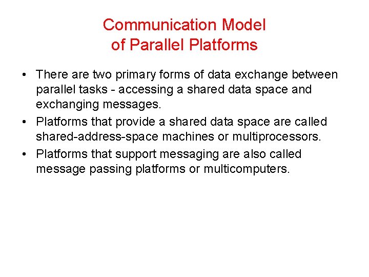 Communication Model of Parallel Platforms • There are two primary forms of data exchange