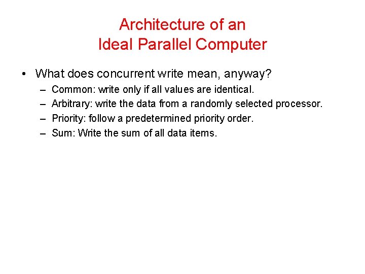 Architecture of an Ideal Parallel Computer • What does concurrent write mean, anyway? –