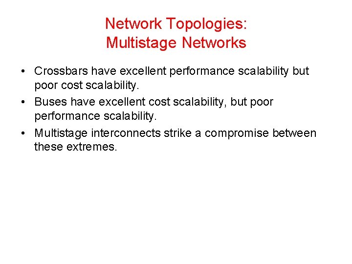 Network Topologies: Multistage Networks • Crossbars have excellent performance scalability but poor cost scalability.