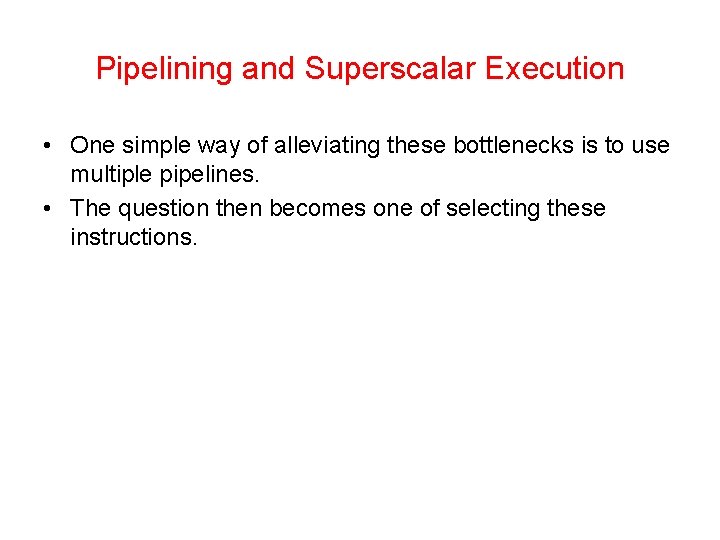 Pipelining and Superscalar Execution • One simple way of alleviating these bottlenecks is to