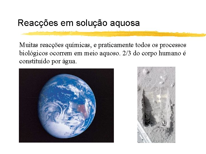 Reacções em solução aquosa Muitas reacções químicas, e praticamente todos os processos biológicos ocorrem