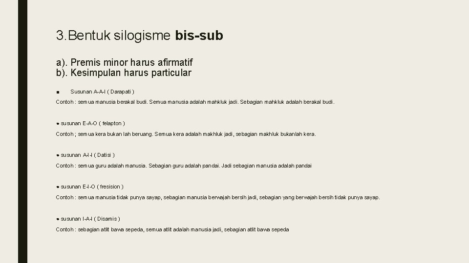 3. Bentuk silogisme bis-sub a). Premis minor harus afirmatif b). Kesimpulan harus particular ■