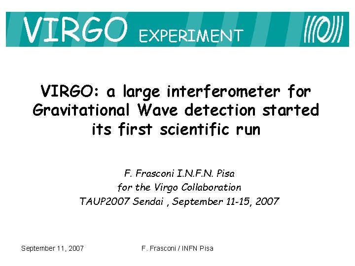 VIRGO EXPERIMENT VIRGO: a large interferometer for Gravitational Wave detection started its first scientific