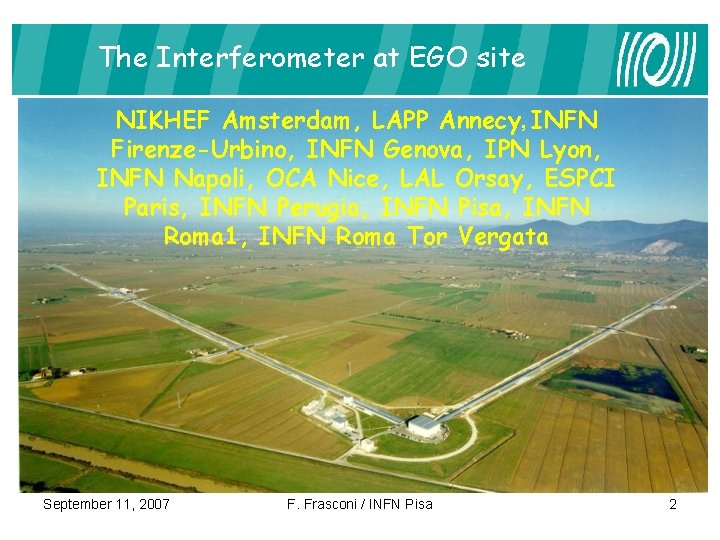 The Interferometer at EGO site NIKHEF Amsterdam, LAPP Annecy, INFN Firenze-Urbino, INFN Genova, IPN