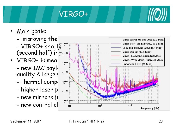 VIRGO+ • Main goals: - improving the design sensitivity by a factor ~2 -