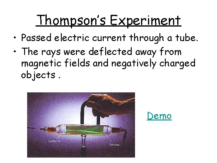 Thompson’s Experiment • Passed electric current through a tube. • The rays were deflected