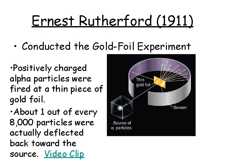 Ernest Rutherford (1911) • Conducted the Gold-Foil Experiment • Positively charged alpha particles were
