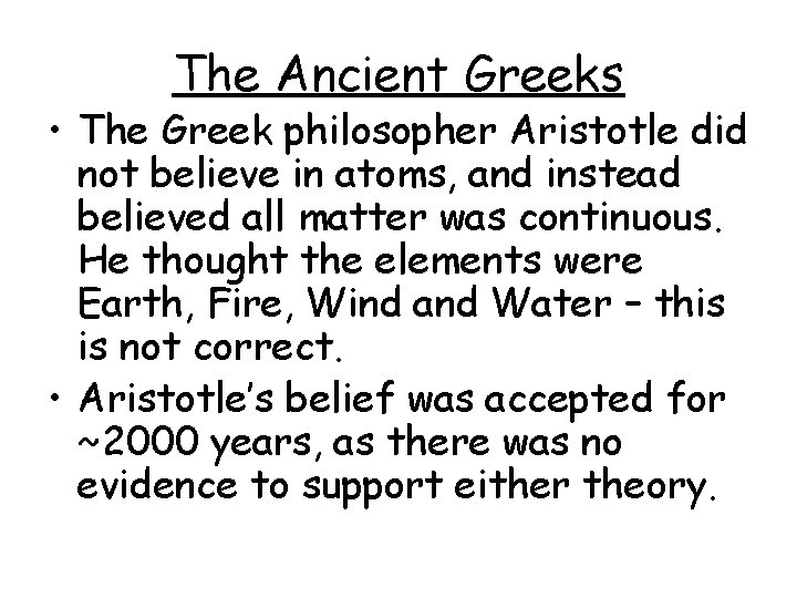 The Ancient Greeks • The Greek philosopher Aristotle did not believe in atoms, and