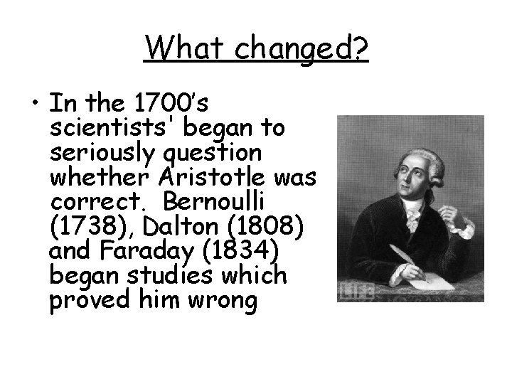 What changed? • In the 1700’s scientists' began to seriously question whether Aristotle was