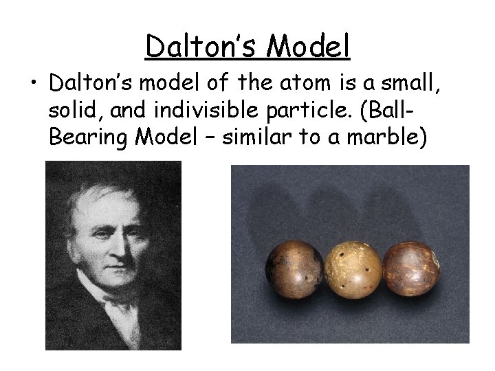Dalton’s Model • Dalton’s model of the atom is a small, solid, and indivisible