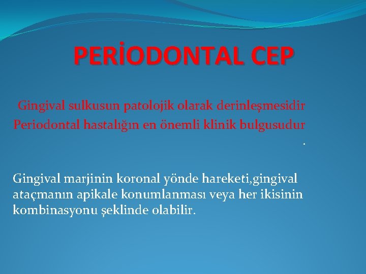 PERİODONTAL CEP Gingival sulkusun patolojik olarak derinleşmesidir Periodontal hastalığın en önemli klinik bulgusudur. Gingival