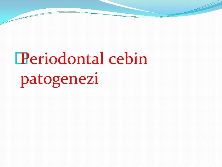 � Periodontal cebin patogenezi 