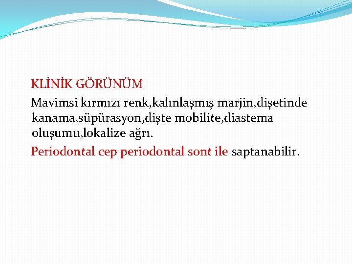 KLİNİK GÖRÜNÜM Mavimsi kırmızı renk, kalınlaşmış marjin, dişetinde kanama, süpürasyon, dişte mobilite, diastema oluşumu,