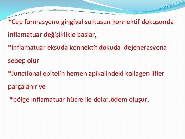 *Cep formasyonu gingival sulkusun konnektif dokusunda inflamatuar değişiklikle başlar, *inflamatuar eksuda konnektif dokuda dejenerasyona