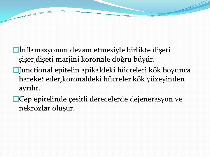 �İnflamasyonun devam etmesiyle birlikte dişeti şişer, dişeti marjini koronale doğru büyür. �Junctional epitelin apikaldeki