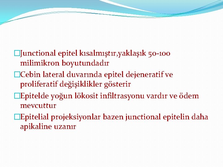 �Junctional epitel kısalmıştır, yaklaşık 50 -100 milimikron boyutundadır �Cebin lateral duvarında epitel dejeneratif ve