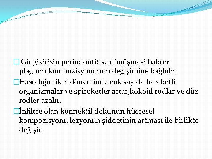 � Gingivitisin periodontitise dönüşmesi bakteri plağının kompozisyonunun değişimine bağlıdır. �Hastalığın ileri döneminde çok sayıda