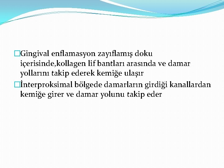 �Gingival enflamasyon zayıflamış doku içerisinde, kollagen lif bantları arasında ve damar yollarını takip ederek