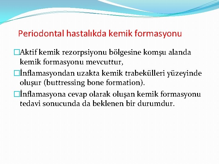 Periodontal hastalıkda kemik formasyonu �Aktif kemik rezorpsiyonu bölgesine komşu alanda kemik formasyonu mevcuttur, �İnflamasyondan