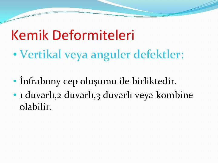 Kemik Deformiteleri • Vertikal veya anguler defektler: • İnfrabony cep oluşumu ile birliktedir. •