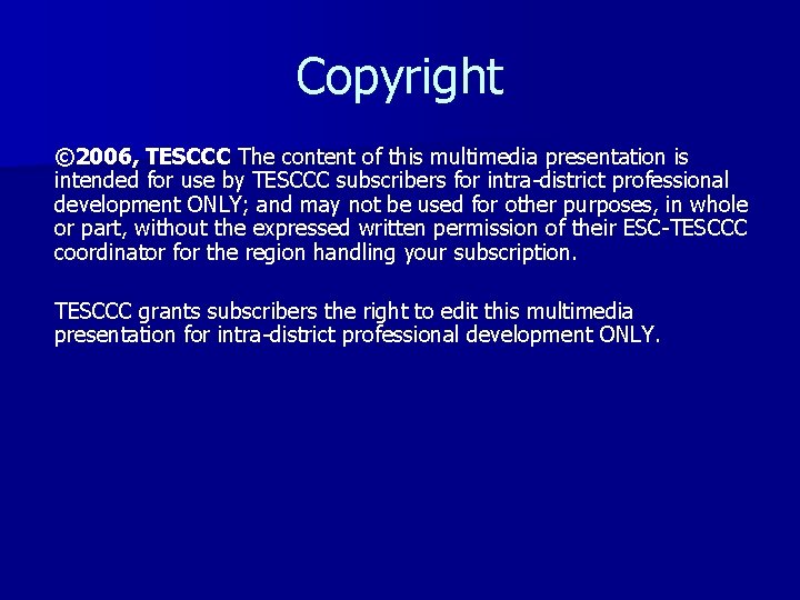 Copyright © 2006, TESCCC The content of this multimedia presentation is intended for use
