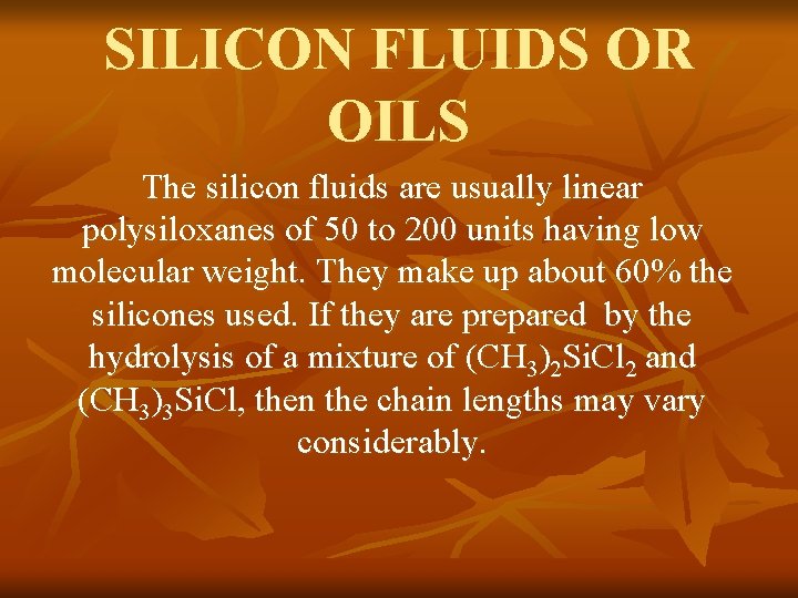 SILICON FLUIDS OR OILS The silicon fluids are usually linear polysiloxanes of 50 to
